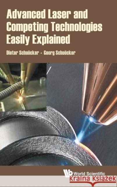 Advanced Laser and Competing Technologies Easily Explained Dieter Schuocker Georg Schuocker 9789811246357 World Scientific Publishing Company