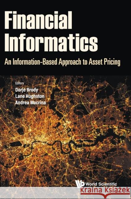 Financial Informatics: An Information-Based Approach to Asset Pricing Dorje C. Brody Lane Palmer Hughston Andrea Macrina 9789811246487 World Scientific Publishing Company