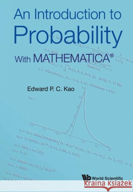 Introduction to Probability, An: With Mathematica(r) Edward P. C. Kao 9789811246784 World Scientific Publishing Co Pte Ltd