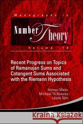 Recent Progress on Topics of Ramanujan Sums and Cotangent Sums Associated with the Riemann Hypothesis Helmut Maier Lazlo Toth Michael Th Rassias 9789811246883