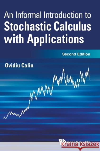 Informal Introduction to Stochastic Calculus with Applications, an (Second Edition) Ovidiu Calin 9789811247095 World Scientific Publishing Company