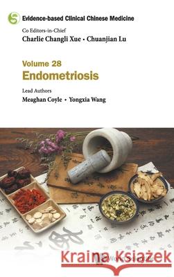 Evidence-Based Clinical Chinese Medicine - Volume 28: Endometriosis Charlie Changli Xue Chuanjian Lu Meaghan Coyle 9789811247378
