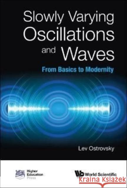 Slowly Varying Oscillations and Waves: From Basics to Modernity Lev Ostrovsky 9789811247484 World Scientific Publishing Company
