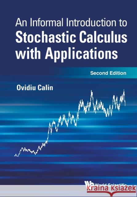 Informal Introduction to Stochastic Calculus with Applications, an (Second Edition) Ovidiu Calin 9789811247569 World Scientific Publishing Co Pte Ltd