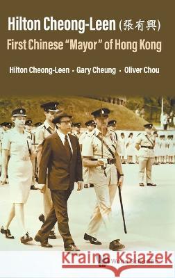 Hilton Cheong-Leen ( ): First Chinese 'Mayor' of Hong Kong Cheong-Leen, Hilton 9789811248382