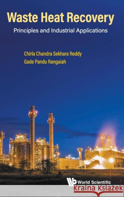 Waste Heat Recovery: Principles and Industrial Applications Chirla Chandra Sekhara Reddy Gade Pandu Rangaiah 9789811248399 World Scientific Publishing Company