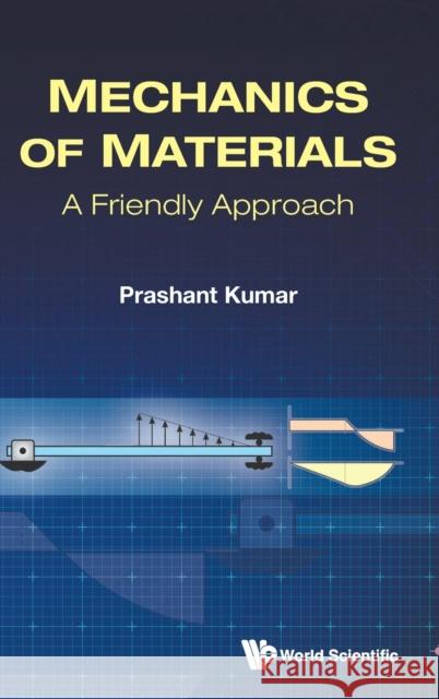 Mechanics of Materials: A Friendly Approach Prashant Kumar 9789811248450 World Scientific Publishing Company