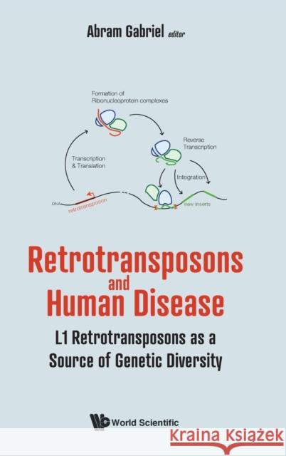 Retrotransposons and Human Disease: L1 Retrotransposons as a Source of Genetic Diversity Gabriel, Abram 9789811249211 World Scientific Publishing Co Pte Ltd