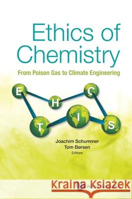 Ethics of Chemistry: From Poison Gas to Climate Engineering Joachim Schummer                         Tom B 9789811249488 World Scientific Publishing Company