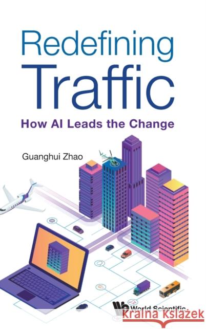 Redefining Traffic: How AI Leads the Change Zhao, Guanghui 9789811249747 World Scientific Publishing Company