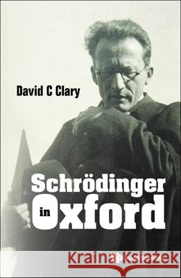 Schrodinger in Oxford David C. Clary 9789811250002