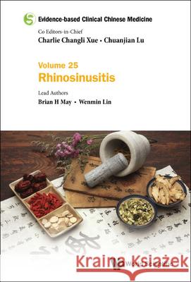 Evidence-Based Clinical Chinese Medicine - Volume 25: Rhinosinusitis Charlie Changli Xue Chuanjian Lu Brian H. May 9789811250774 World Scientific Publishing Company