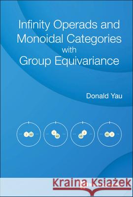 Infinity Operads and Monoidal Categories with Group Equivariance Donald Yau 9789811250927 World Scientific Publishing Company