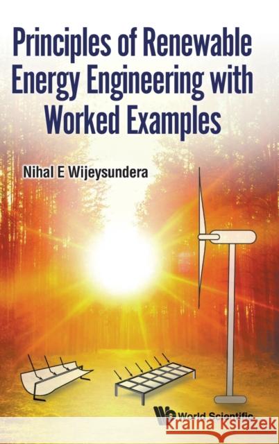 Principles of Renewable Energy Engineering with Worked Examples Nihal E. Wijeysundera 9789811251146