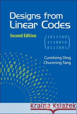Designs from Linear Codes (Second Edition) Cunsheng Ding Chunming Tang 9789811251320