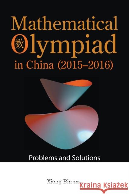 Mathematical Olympiad in China (2015-2016): Problems and Solutions Xiong, Bin 9789811251917 World Scientific Publishing Co Pte Ltd