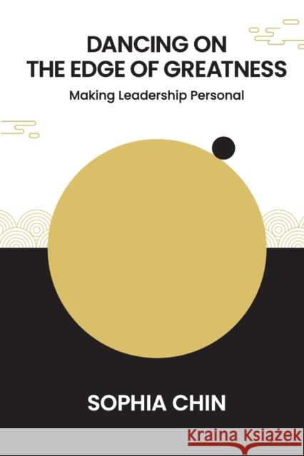 Dancing on the Edge of Greatness: Making Leadership Personal Chin, Sophia Shi Yin 9789811251931 World Scientific Publishing Co Pte Ltd
