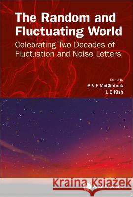 Random and Fluctuating World, The: Celebrating Two Decades of Fluctuation and Noise Letters Laszlo B. Kish P. V. E. McClintock 9789811252136