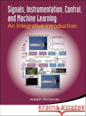 Signals, Instrumentation, Control, and Machine Learning: An Integrative Introduction Bentsman, Joseph 9789811252310 World Scientific Publishing Company
