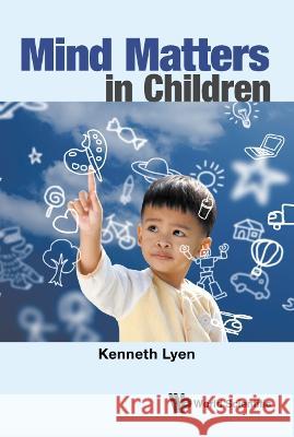 Mind Matters in Children Kenneth Lyen 9789811252402 World Scientific Publishing Company