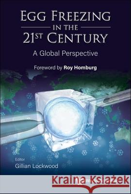 Egg Freezing in the 21st Century: A Global Perspective Gillian Lockwood 9789811253003 World Scientific Publishing Company