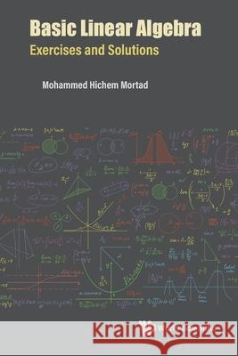 Basic Linear Algebra: Exercises and Solutions Mohammed Hichem Mortad 9789811253379 World Scientific Publishing Company