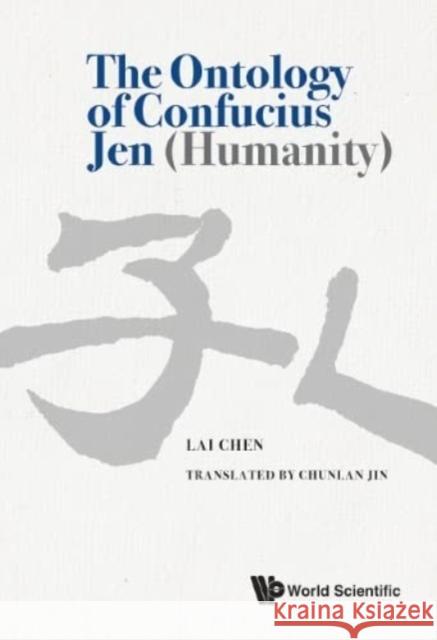 The Ontology of Confucius Jen (Humanity) Lai Chen Chunlan Jin 9789811254291 World Scientific Publishing Company