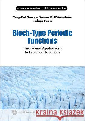 Bloch-Type Periodic Functions: Theory and Applications to Evolution Equations Yong-Kui Chang Gaston Mandata N'Guerekata Rodrigo Ponce 9789811254352 World Scientific Publishing Company