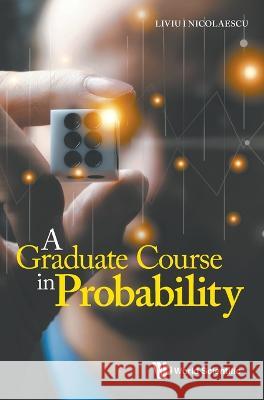 A Graduate Course in Probability Liviu I. Nicolaescu 9789811255083 World Scientific Publishing Company