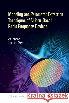 Modeling and Parameter Extraction Techniques of Silicon-Based Radio Frequency Devices Ao Zhang Jianjun Gao 9789811255359 World Scientific Publishing Company