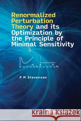 Renormalized Perturbation Theory and Its Optimization by the Principle of Minimal Sensitivity P. M. Stevenson 9789811255687 World Scientific Publishing Company