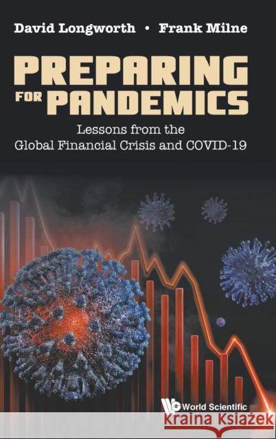 Preparing for Pandemics: Lessons from the Global Financial Crisis and Covid-19 David Longworth Frank Milne 9789811255922 World Scientific Publishing Company