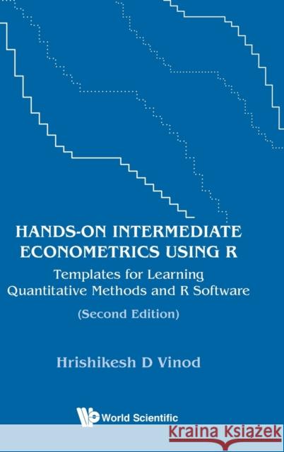Hands-On Intermediate Econometrics Using R: Templates for Learning Quantitative Methods and R Software (Second Edition) Vinod, Hrishikesh D. 9789811256172 World Scientific Publishing Company