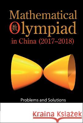 Mathematical Olympiad in China (2017-2018): Problems and Solutions Bin Xiong Peng Yee Lee 9789811256295 World Scientific Publishing Company