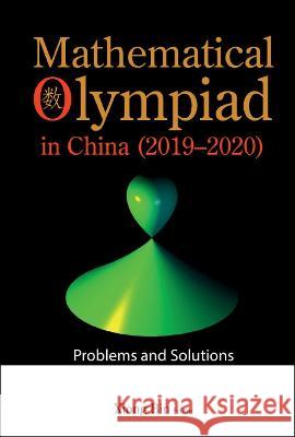 Mathematical Olympiad in China (2019-2020): Problems and Solutions Peng Yee Lee Bin Xiong 9789811256325 World Scientific Publishing Company