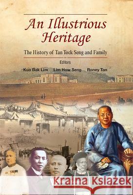 Illustrious Heritage, An: The History of Tan Tock Seng and Family Bak Lim Kua How Seng Lim Roney Tan 9789811256967 World Scientific Publishing Company
