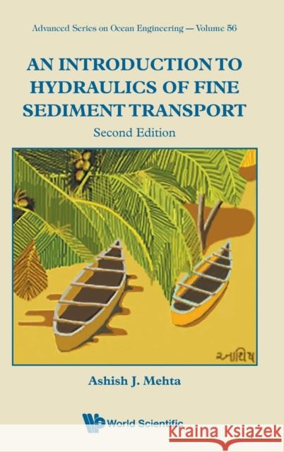 Introduction to Hydraulics of Fine Sediment Transport, an (Second Edition) Ashish J. Mehta 9789811257230 World Scientific Publishing Company
