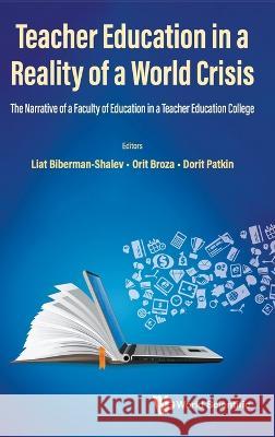 Teacher Education in a Reality of a World Crisis: The Narrative of a Faculty of Education in a Teacher Education College Dorit Patkin Liat Biberman-Shalev Orit Broza 9789811257315