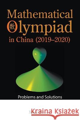 Mathematical Olympiad in China (2019-2020): Problems and Solutions Peng Yee Lee Bin Xiong 9789811257391 World Scientific Publishing Company