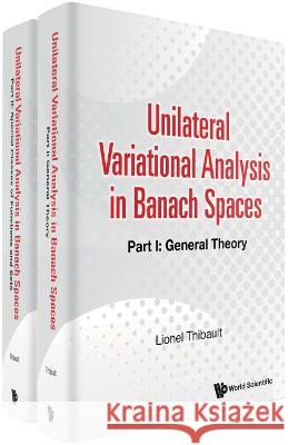 Unilateral Variational Analysis in Banach Spaces (in 2 Parts) Lionel Thibault 9789811258169 World Scientific Publishing Company