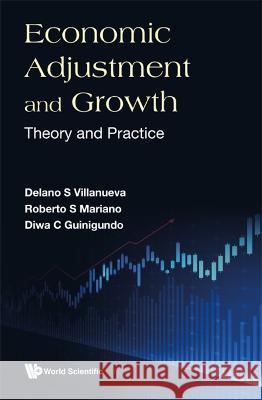 Economic Adjustment and Growth: Theory and Practice Delano S. Villanueva Robert S. Mariano Diwa C. Guinigundo 9789811258770