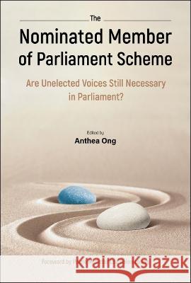 Nominated Member of Parliament Scheme, The: Are Unelected Voices Still Necessary in Parliament? - A Collection of Perspectives and Personal Reflection Anthea Indira Ong 9789811258947 World Scientific Publishing Company