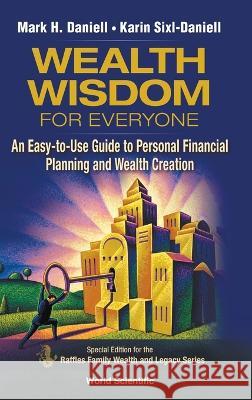Wealth Wisdom for Everyone: An Easy-To-Use Guide to Personal Financial Planning and Wealth Creation Mark Haynes Daniell Karin Sixl-Daniell 9789811259012