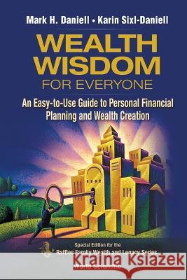 Wealth Wisdom for Everyone: An Easy-To-Use Guide to Personal Financial Planning and Wealth Creation Mark Haynes Daniell Karin Sixl-Daniell 9789811259241