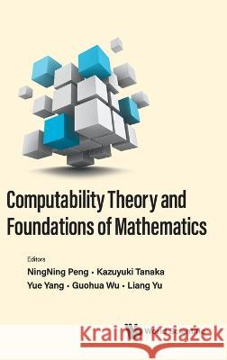 Computability Theory and Foundations of Mathematics - Proceedings of the 9th International Conference on Computability Theory and Foundations of Mathe Ningning Peng Kazuyuki Tanaka Yue Yang 9789811259289