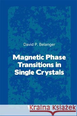 Magnetic Phase Transitions in Single Crystals Belanger, Daivd P. 9789811259487 World Scientific (RJ)
