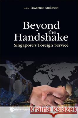 Beyond the Handshake: Singapore's Foreign Service Lawrence Anderson 9789811260162