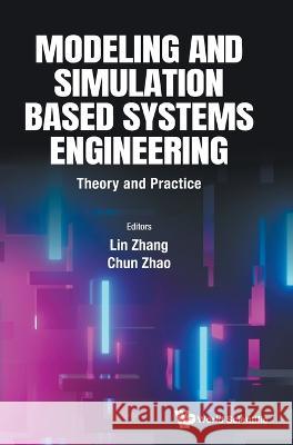 Modeling and Simulation Based Systems Engineering: Theory and Practice Zhang, Lin 9789811260179 World Scientific Publishing Company