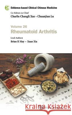 Evidence-Based Clinical Chinese Medicine - Volume 26: Rheumatoid Arthritis Charlie Changli Xue Chuanjian Lu Brian H. May 9789811260360 World Scientific Publishing Company