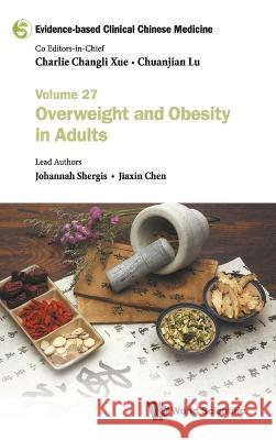 Evidence-Based Clinical Chinese Medicine - Volume 27: Overweight and Obesity in Adults Xue, Charlie Changli 9789811260391